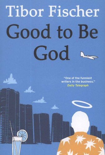 Tibor Fischer - Good to be God