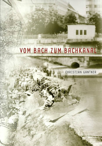 Vom Bach zum Bachkanal. Ein Beitrag zur Geschichte der Wiener Kanalisation
