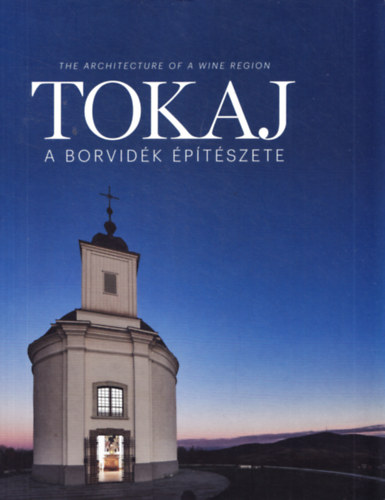 Tokaj - A borvidk ptszete - The Architecture of a Wine Region