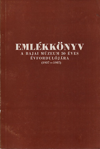 Merk Zsuzsa  (szerkeszt) - Emlkknyv a bajai mzeum 50 ves vforduljra (1937-1987)