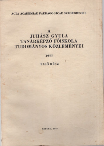 A Juhsz Gyula Tanrkpz Fiskola Tudomnyos Kzlemnyei 1977. I. rsz (Trtnelem- politika )