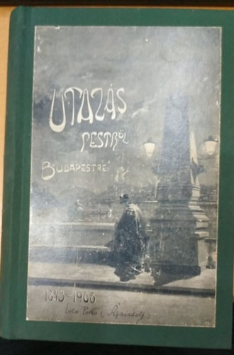 Utazs Pestrl-Budapestre 1843-1907. - Rajzok s emlkek a magyar fvros utols 65 esztendejbl