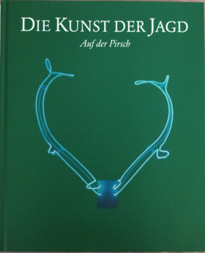 Die Kunst der Jagd (C. Aigner, F. Groiß, K. Labuda, B. Paul, M. Pfaffenbichler, U. Scholda, H. Wenzel)