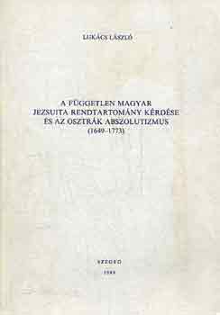 Lukcs Lszl - A fggetlen magyar jezsuita rendtartomny krdse s... 1649-1773