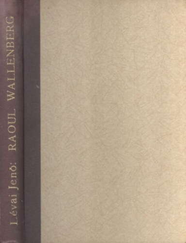 Raoul Wallenberg regnyes lete, hsi kzdelmei, rejtlyes...