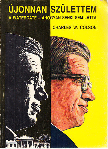 Charles W. Colson - jonnan szlettem (A Watergate- ahogy senki sem ltta)