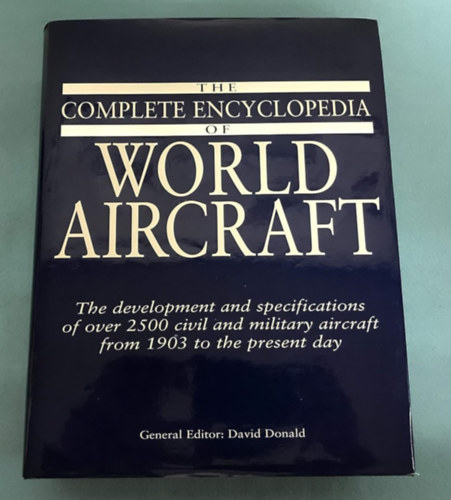 The Complete Encyclopedia of World Aircraft - The Development And Specifications Of Over 2500 Civil & Military Aircraft From 1903 To The Present Day