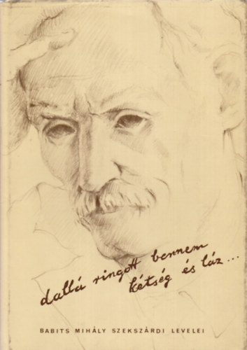 Dall� ringott bennem k�ts�g �s l�z...- Babits Mih�ly (�s T�r�k Sophie) szeksz�rdi levelei