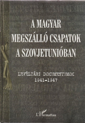 A magyar megszll csapatok a Szovjetuniban - Levltri dokumentumok 1941-1947