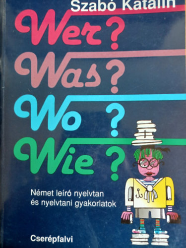 Szab Katalin - Wer?Was?Wo?Wie? Nmet ler nyelvtan s nyelvtani gyakorlatok