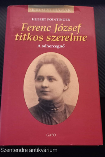 Hubert Pointinger - Ferenc Jzsef titkos szerelme A SHERCEGN (Sajt kppel, Szent. antikv.)