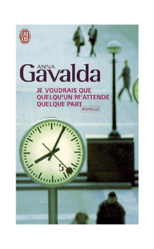 Anna Gavalda - Je Voudrais que quelqu'un m'attende quelque part (Csak azt szeretném, ha valaki várna rám valahol francia nyelven)