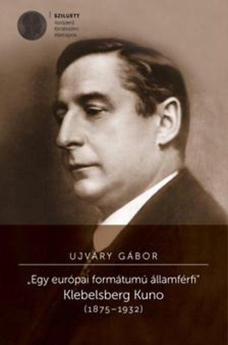 Ujv�ry G�bor - Egy eur�pai form�tum� �llamf�rfi - Klebersberg Kuno (1875-1932)