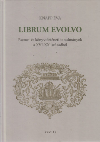 Librum Evolvo - Eszme- s knyvtrtneti tanulmnyok a CVI-XX. szzadbl