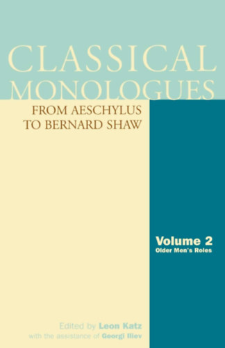 Georgi Iliev Leon Katz - Classical Monologues from Aeschylus to Bernard Shaw - Volume 2 Older Men's Roles (Applause - Theatre & Cinema Books)