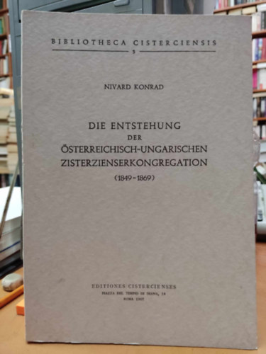 Die Entatehung der sterreichisch-Ungarischen Zisterzienserkongregation (1849-1869)(Bibliotheca Cisterciensis 5)