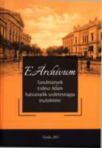 E�rch�vum. Tanulm�nyok Erd�sz �d�m hatvanadik sz�let�snapja tisztelet�re (T�rk�p mell�klettel!)