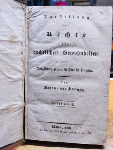 Johann von Steeger - Darstellung Der Rechte Und Rechtlichen Gewohnheiten, Part 1: Der Koniglichen Freyen Stadte In Ungarn (1834) (German Edition)