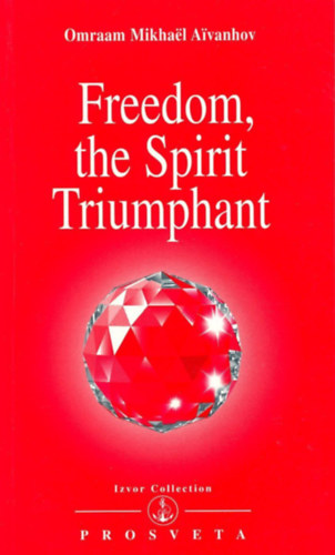 Omraam Mikhal Aivanhov - Freedom, the Spirit Triumphant