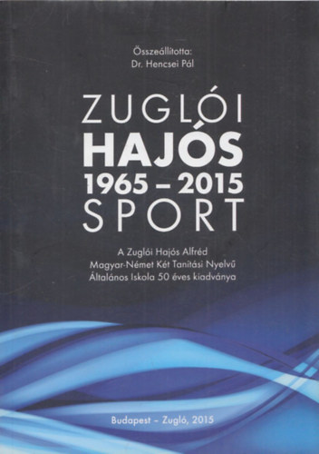 Zugli Hajs Sport 1965-2015 (A Zugli Hajs Alfrd Magyar-Nmet Kt Tantsi Nyelv ltalnos Iskola 50 ves kiadvnya)