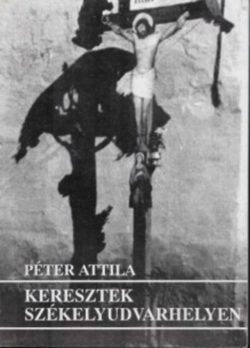 Pter Attila - Keresztek Szkelyudvarhelyen