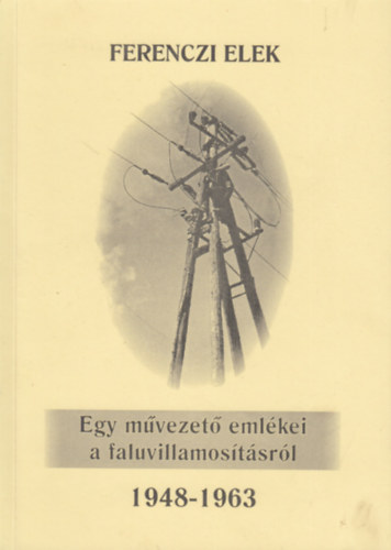 Egy m�vezet� eml�kei a faluvillamos�t�sr�l (1948-1963)