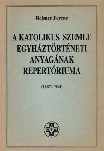 A Katolikus Szemle egyhztrtneti anyagnak repertriuma ( 1887-1944 )
