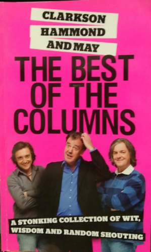 James  May, Richard Hammond Jeremy Clarkson - The Best of the Columns - A Stonking Collection of Wit, Wisdom... - (A rovatok legjobbjai) - angol nyelv�