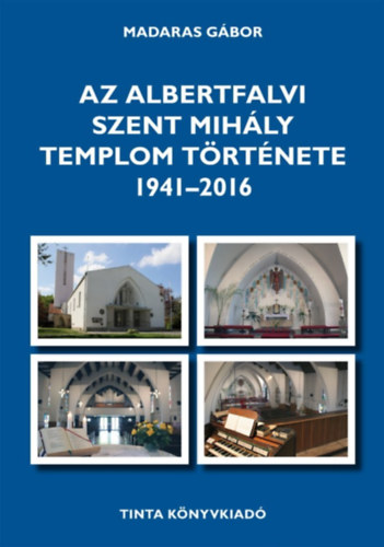 Madaras Gbor - Az albertfalvi Szent Mihly templom trtnete 1941-2016
