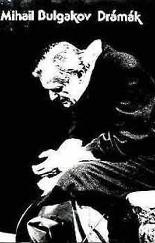 Mihail Bulgakov - Drámák: A Turbin család napjai - Menekülés - Képmutatók cselszövése - Puskin utolsó napjai - Boldogság - Iván, a rettentő - A drámaíró Bulgakov