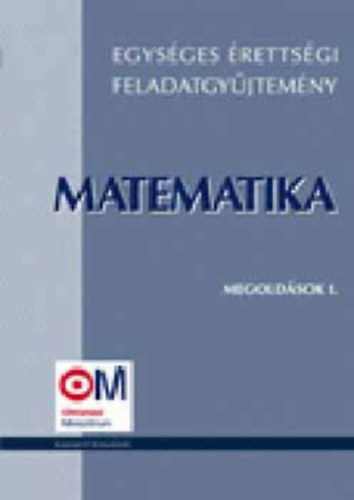 Egysges rettsgi feladatgyjtemny: Matematika, megoldsok I.