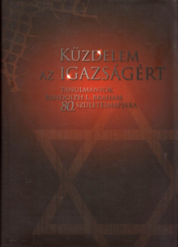 Kzdelem az igazsgrt: Tanulmnyok Randolph L. Braham 80. szletsnapjra