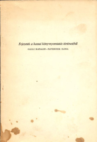 Pavercsik Ilona; Galli Katalin - Fejezetek a kassai k�nyvnyomtat�s t�rt�net�b�l