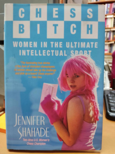 Jennifer Shahade - Chess Bitch: Women in the Ultimate Intellectual Sport (Siles Press)