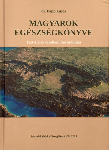 Dr. Papp Lajos - Magyarok egszsgknyve - Test-llek-szellem harmnija