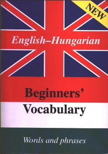 Angol-magyar szszedet kezdknek (Szavak s kifejezsek) - English-Hungarian Beginners' Vocabulary (Words and phrases)