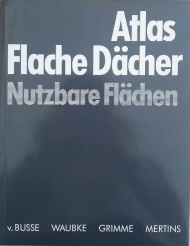 Nils Valerian Waubke, Rudolf Grimme Hans-Busso von Busse - Atlas Flache D�cher Nutzbare Fl�chen
