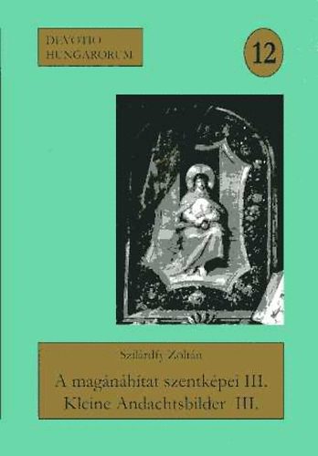 A magánáhítat szentképei a szerző gyűjteményéből III. (DVD melléklettel)- Devotio Hungarorum 12.