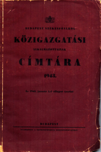 Budapest sz�kesf�v�ros k�zigazgat�si alkalmazottainak c�mt�ra 1943. - Az 1943. janu�r 1.-i �llapot szerint