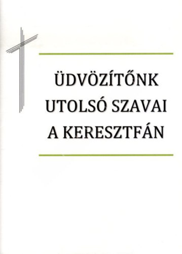 �dv�z�t�nk utols� szavai a keresztf�n