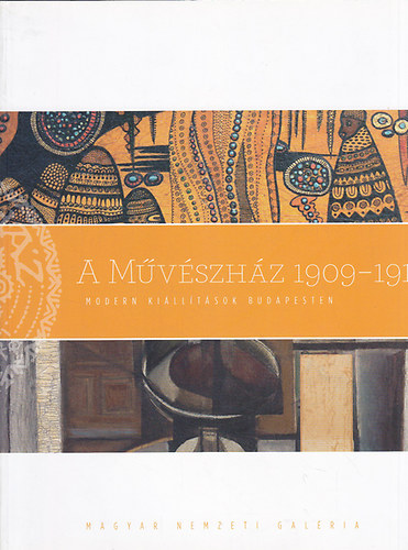 Gmry Judit - Veszprmi Nra  (szerk.) - A Mvszhz 1909-1914. (Modern killtsok Budapesten)- Magyar Nemzeti Galria 2009. mrcius 26.- jlius 26.