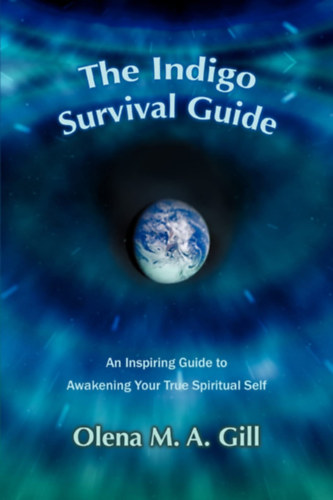 Olena M. A. Gill - The Indigo Survival Guide: An Inspiring Guide to Awakening Your True Spiritual Self ("Inspirl tmutat valdi spiritulis ned felbresztshez" angol nyelven)