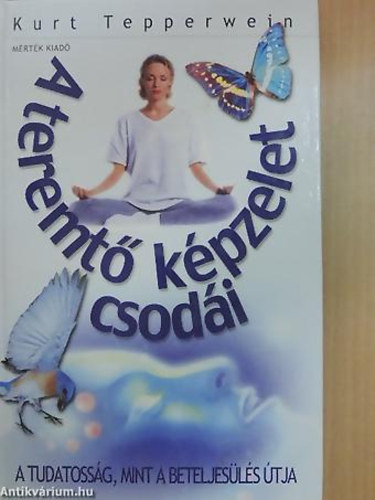 A teremt kpzelet csodi - A TUDATOSSG, MINT A BETELJESLS TJA (Fordtotta Rnaszegi va)