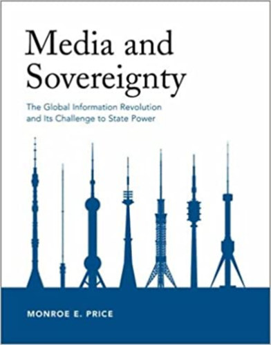 Monroe E. Price - Media and Sovereignty: The Global Information Revolution and Its Challenge to State Power