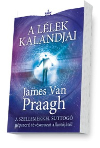 James Van Praagh - A llek kalandjai