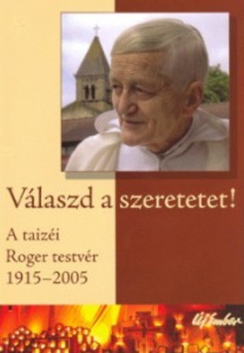 j Ember Kiad - Vlaszd a szeretetet!-A taizi Roger testvr 1915-2005