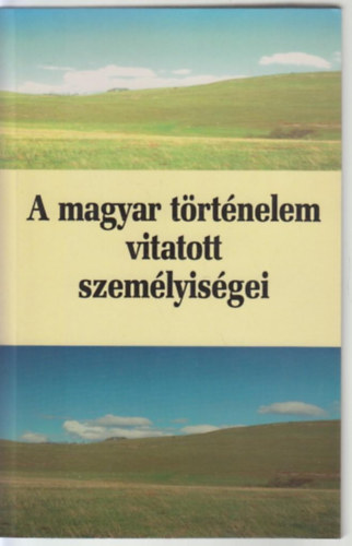 A magyar trtnelem vitatott szemlyisgei 1.