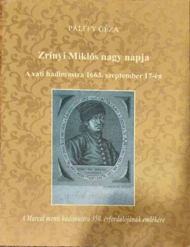 Zrnyi Mikls nagy napja -  A vati hadimustra 1663 szeptember 17.-n  - A Marcal menti hadimustra 350. vforduljnak emlkre