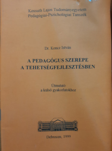 Dr. Koncz Istvn - tmutat a kls gyakorlatokhoz - A pedaggus szerepe a tehetsgfejlesztsben