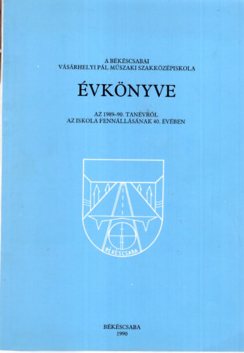 A bkscsabai Vrhelyi Pl Mszaki Szakkzpiskola vknyve az 1989-90. tanvrl az iskola fennllsnak 40. vben